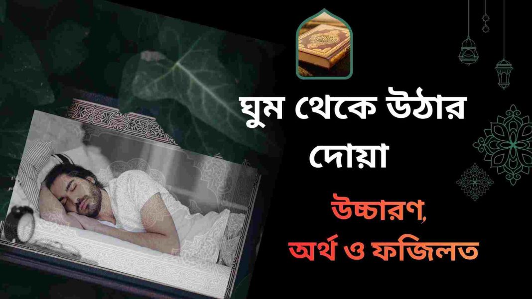 ঘুম থেকে ওঠার দোয়া উচ্চারণ, বাংলা অর্থ সহ