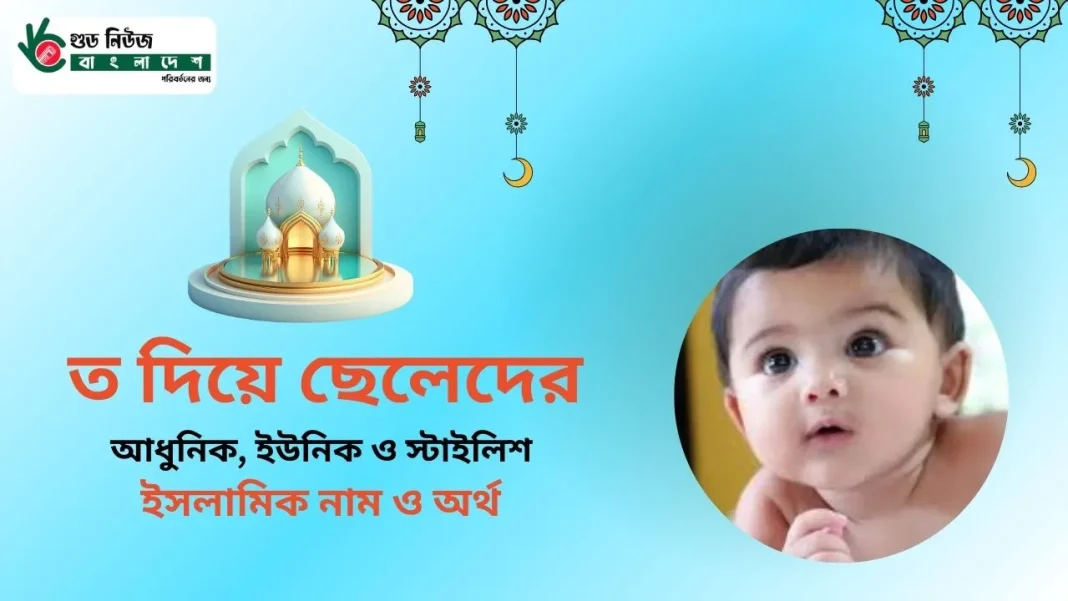 ত দিয়ে ছেলেদের আধুনিক ও স্টাইলিশ ইসলামিক নাম ও অর্থ - গুড নিউজ বাংলাদেশ।