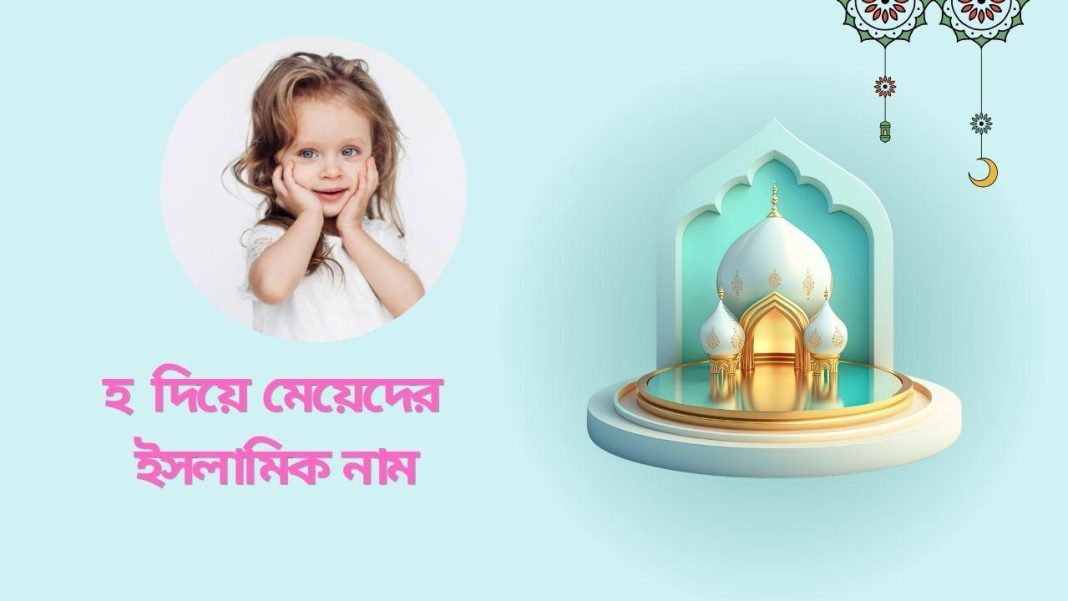 হ দিয়ে মেয়েদের ইসলামিক নাম অর্থসহ